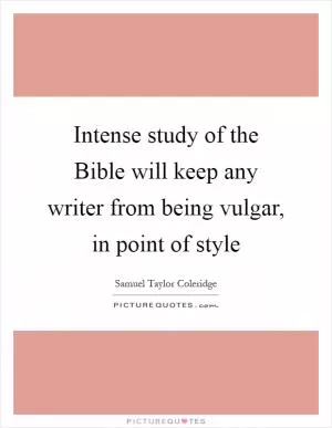 Intense study of the Bible will keep any writer from being vulgar, in point of style Picture Quote #1