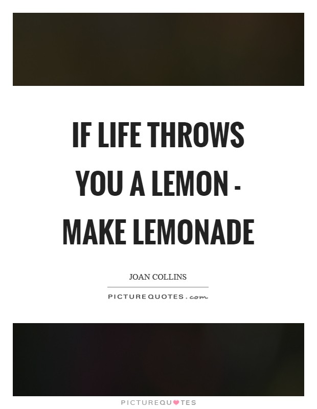 If life throws you a lemon - make lemonade Picture Quote #1