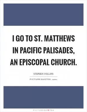I go to St. Matthews in Pacific Palisades, an Episcopal Church Picture Quote #1