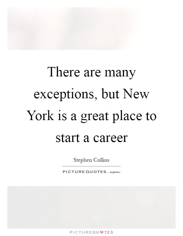 There are many exceptions, but New York is a great place to start a career Picture Quote #1