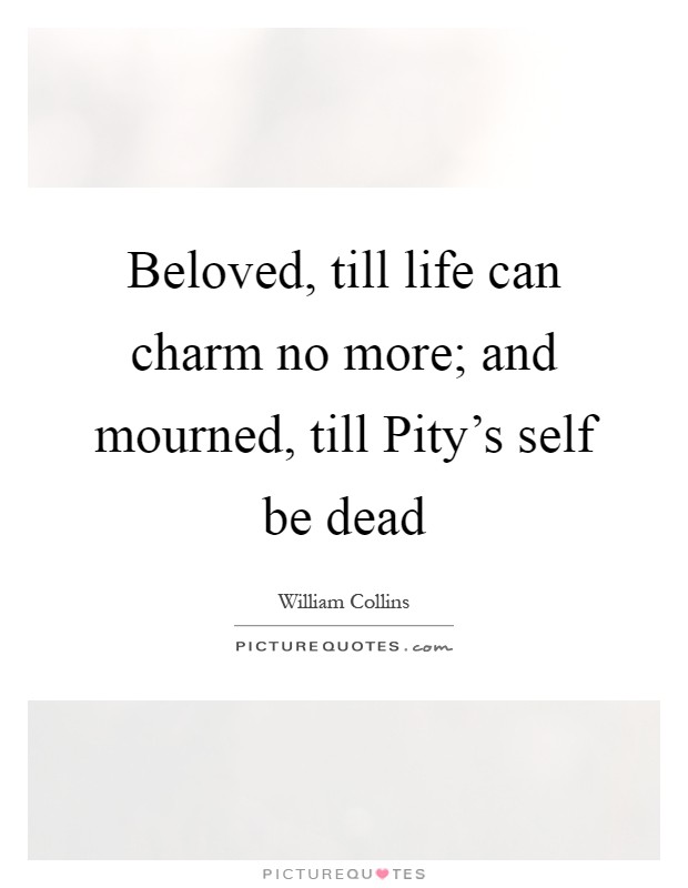 Beloved, till life can charm no more; and mourned, till Pity's self be dead Picture Quote #1