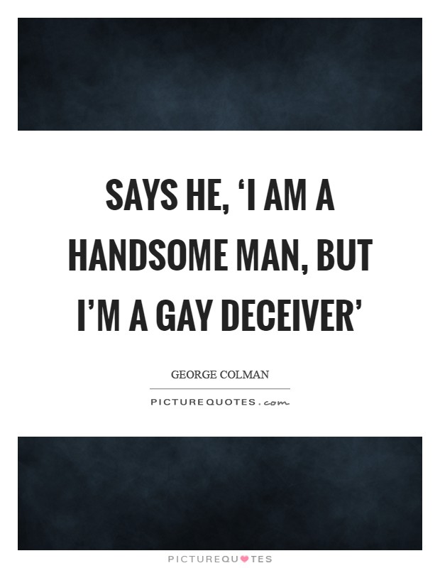 Says he, ‘I am a handsome man, but I'm a gay deceiver' Picture Quote #1