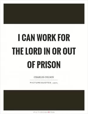 I can work for the Lord in or out of prison Picture Quote #1