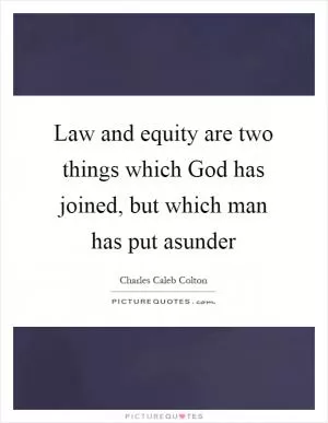 Law and equity are two things which God has joined, but which man has put asunder Picture Quote #1