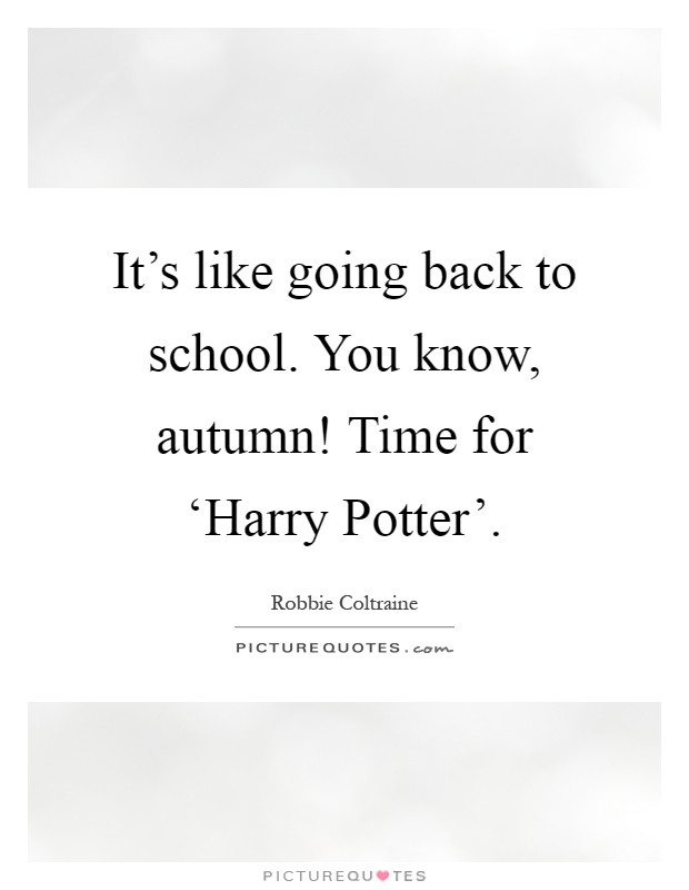 It's like going back to school. You know, autumn! Time for ‘Harry Potter' Picture Quote #1