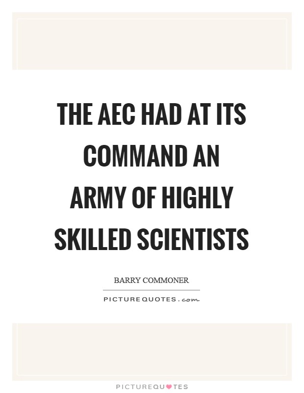 The AEC had at its command an army of highly skilled scientists Picture Quote #1