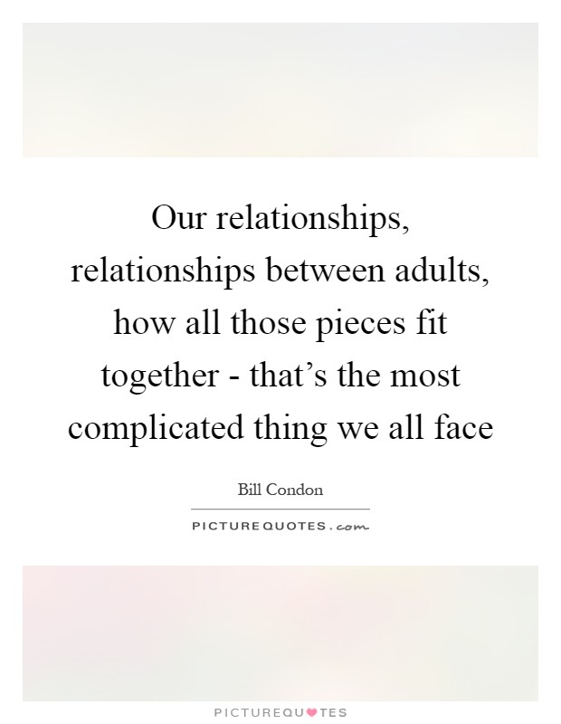 Our relationships, relationships between adults, how all those pieces fit together - that's the most complicated thing we all face Picture Quote #1