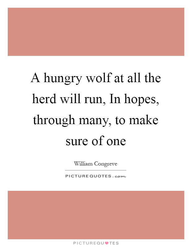 A hungry wolf at all the herd will run, In hopes, through many, to make sure of one Picture Quote #1