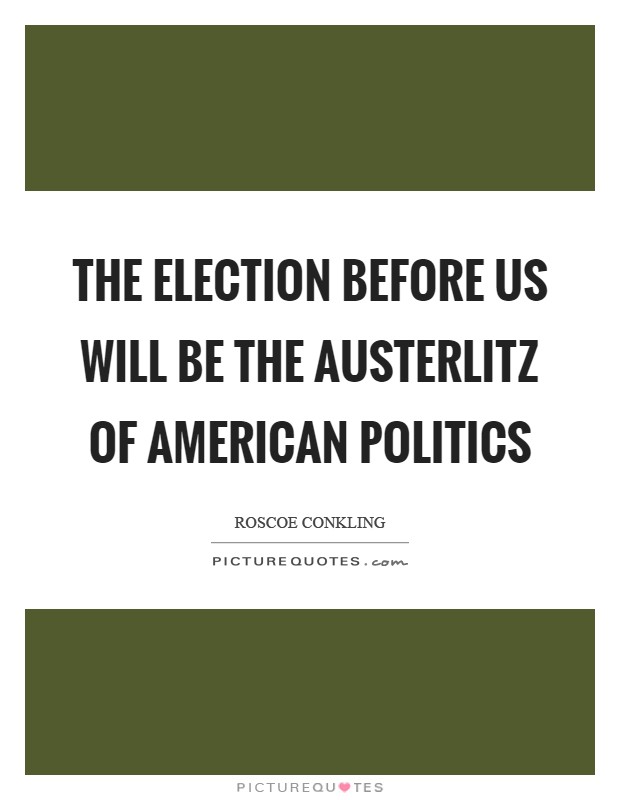 The election before us will be the Austerlitz of American politics Picture Quote #1