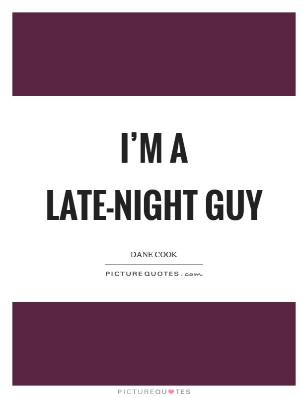 I'm a late-night guy Picture Quote #1