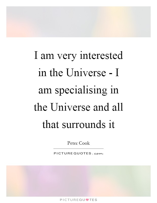 I am very interested in the Universe - I am specialising in the Universe and all that surrounds it Picture Quote #1