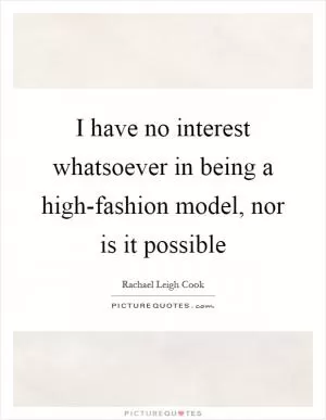 I have no interest whatsoever in being a high-fashion model, nor is it possible Picture Quote #1