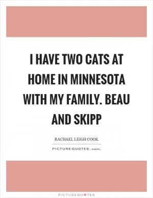 I have two cats at home in Minnesota with my family. Beau and Skipp Picture Quote #1
