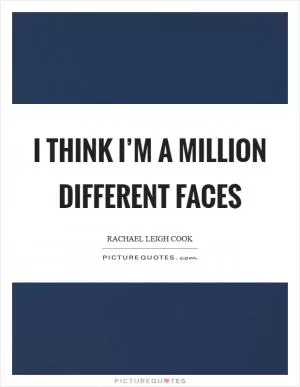 I think I’m a million different faces Picture Quote #1