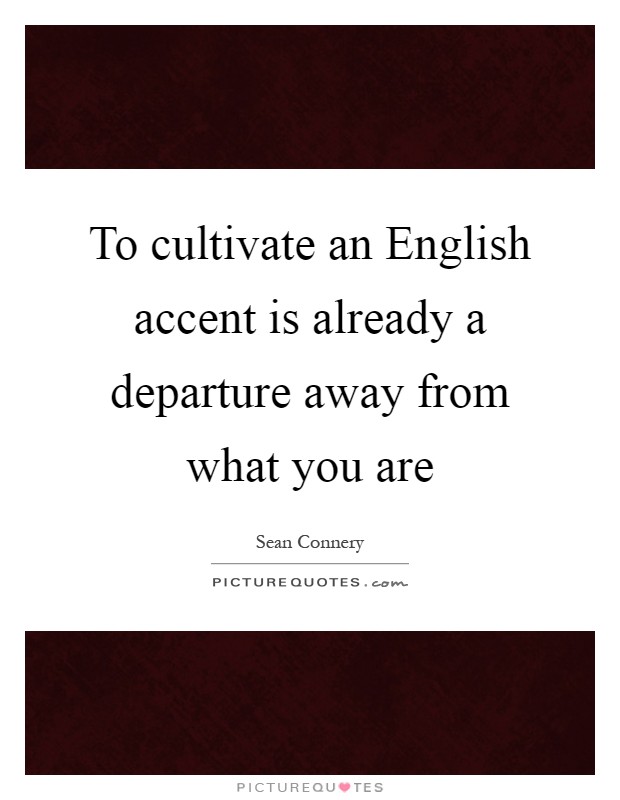 To cultivate an English accent is already a departure away from what you are Picture Quote #1