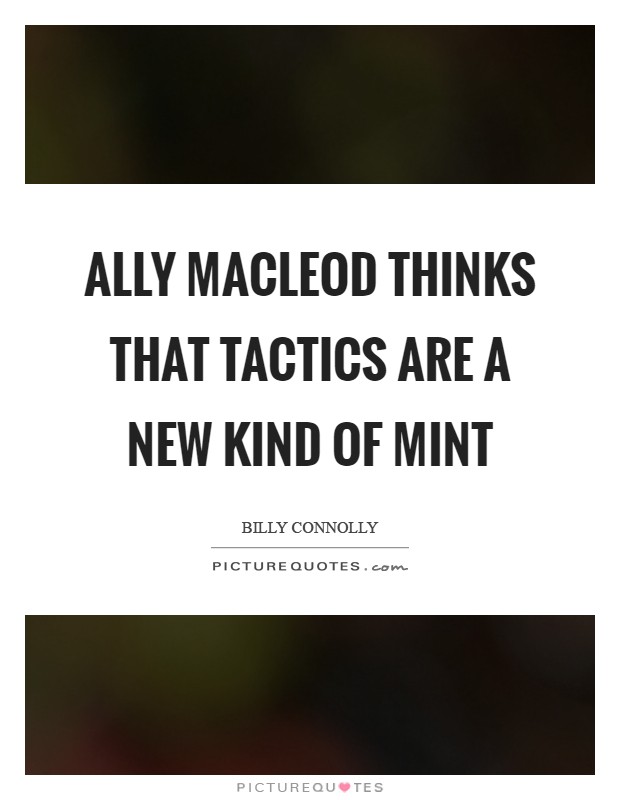 Ally MacLeod thinks that tactics are a new kind of mint Picture Quote #1