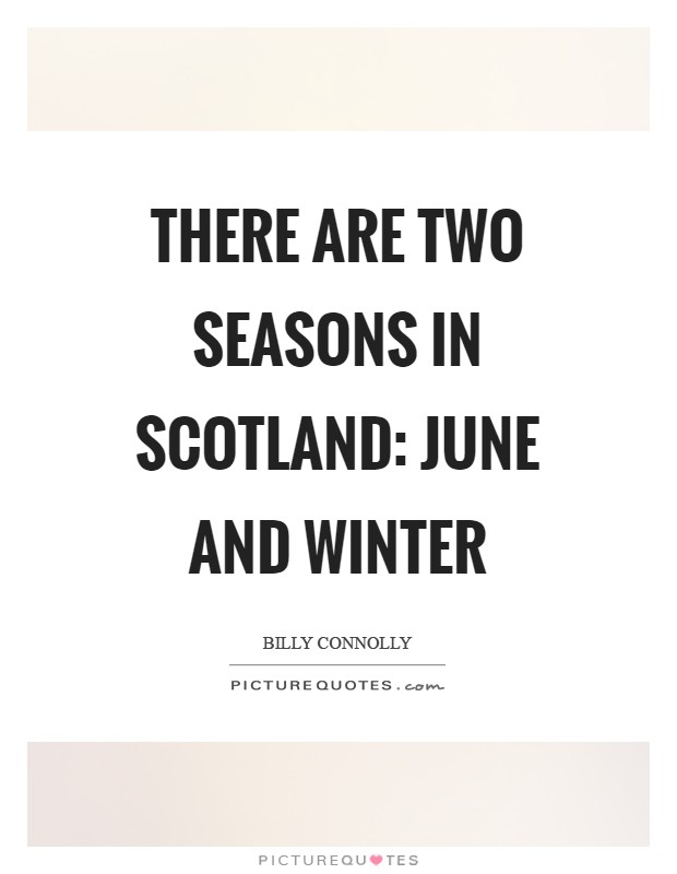 There are two seasons in Scotland: June and Winter Picture Quote #1