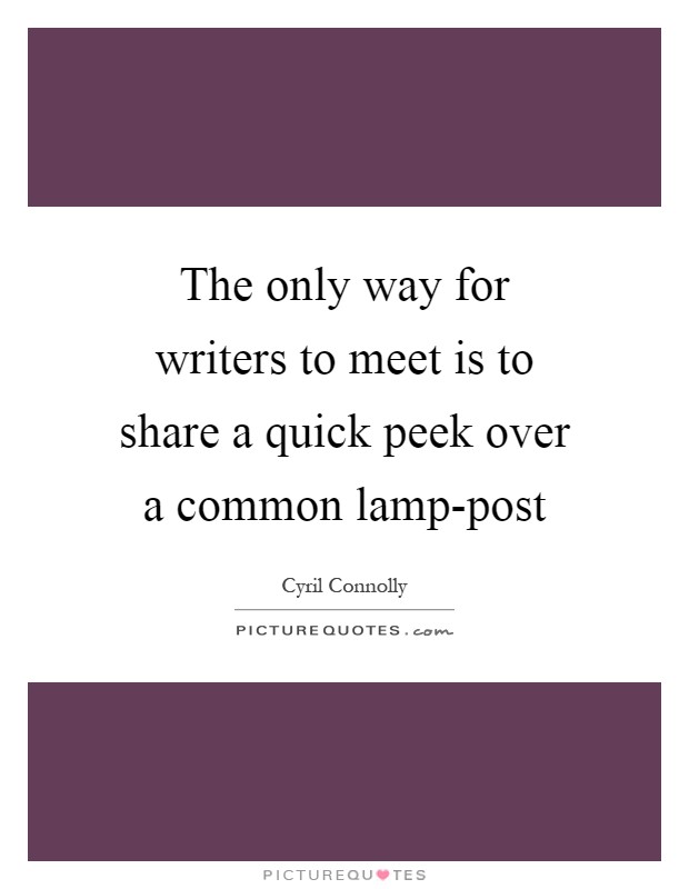 The only way for writers to meet is to share a quick peek over a common lamp-post Picture Quote #1
