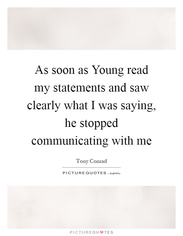 As soon as Young read my statements and saw clearly what I was saying, he stopped communicating with me Picture Quote #1