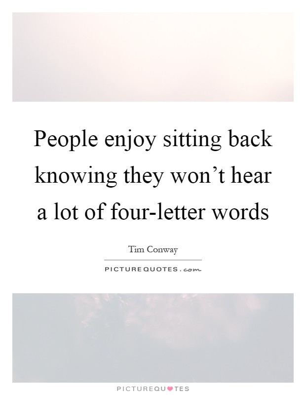 People enjoy sitting back knowing they won't hear a lot of four-letter words Picture Quote #1