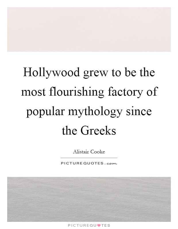 Hollywood grew to be the most flourishing factory of popular mythology since the Greeks Picture Quote #1