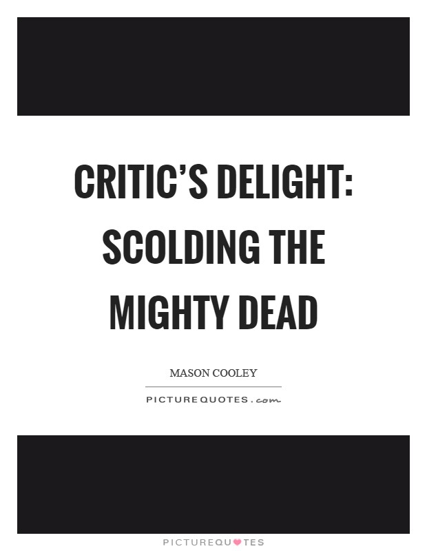 Critic's delight: scolding the Mighty Dead Picture Quote #1