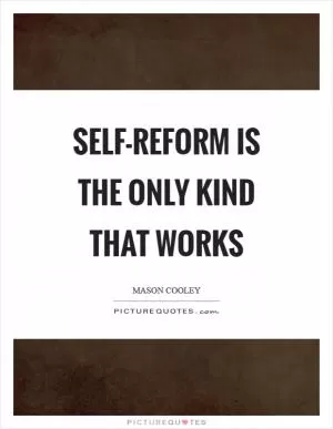 Self-reform is the only kind that works Picture Quote #1