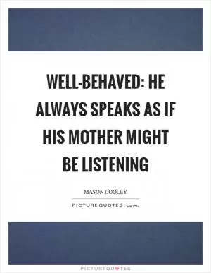 Well-behaved: he always speaks as if his mother might be listening Picture Quote #1