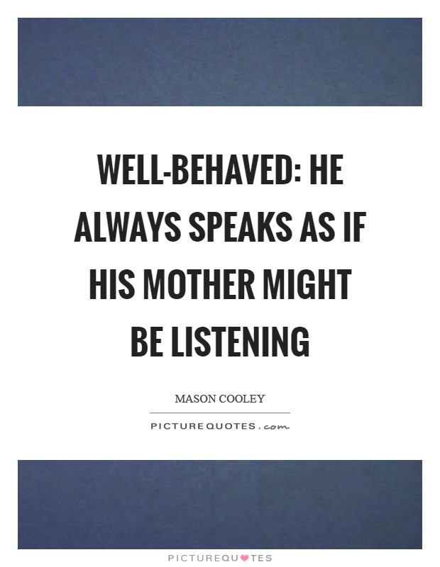 Well-behaved: he always speaks as if his mother might be listening Picture Quote #1