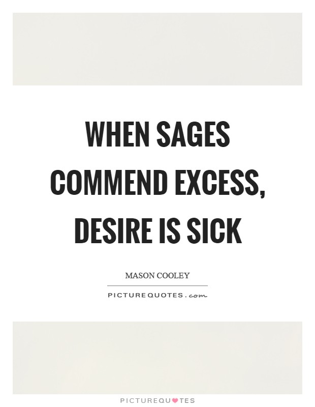 When sages commend excess, Desire is sick Picture Quote #1