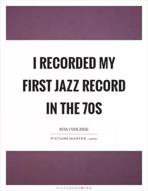 I recorded my first jazz record in the  70s Picture Quote #1