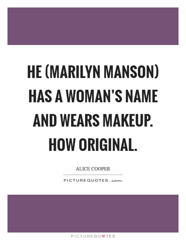 He (Marilyn Manson) has a woman's name and wears makeup. How original Picture Quote #1