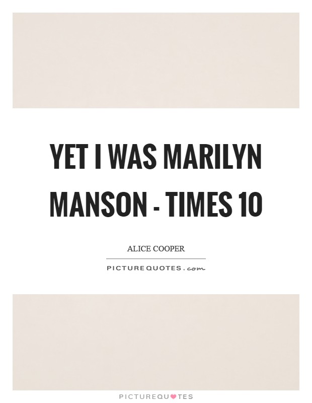Yet I was Marilyn Manson - times 10 Picture Quote #1