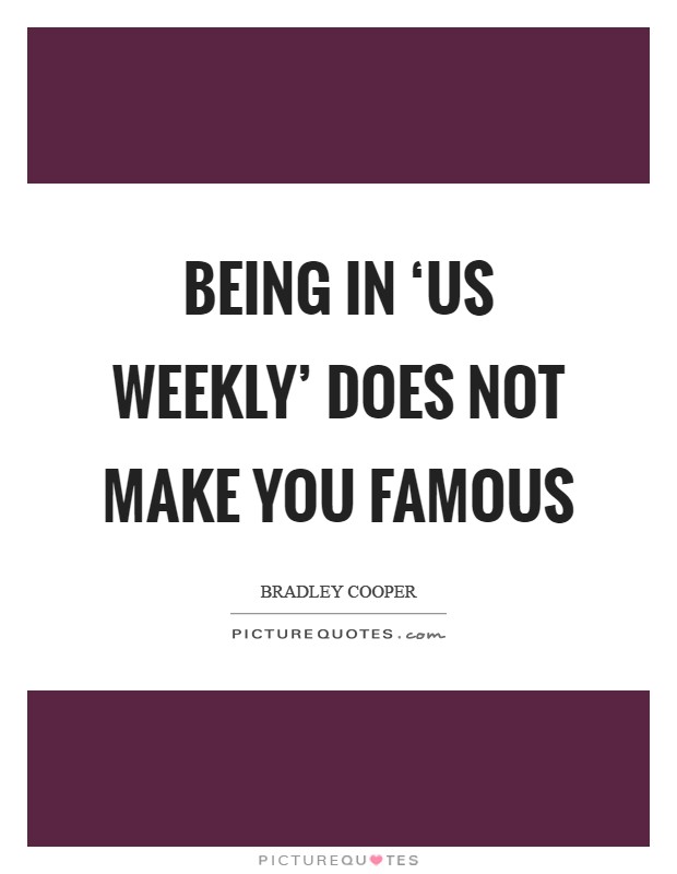Being in ‘Us Weekly' does not make you famous Picture Quote #1