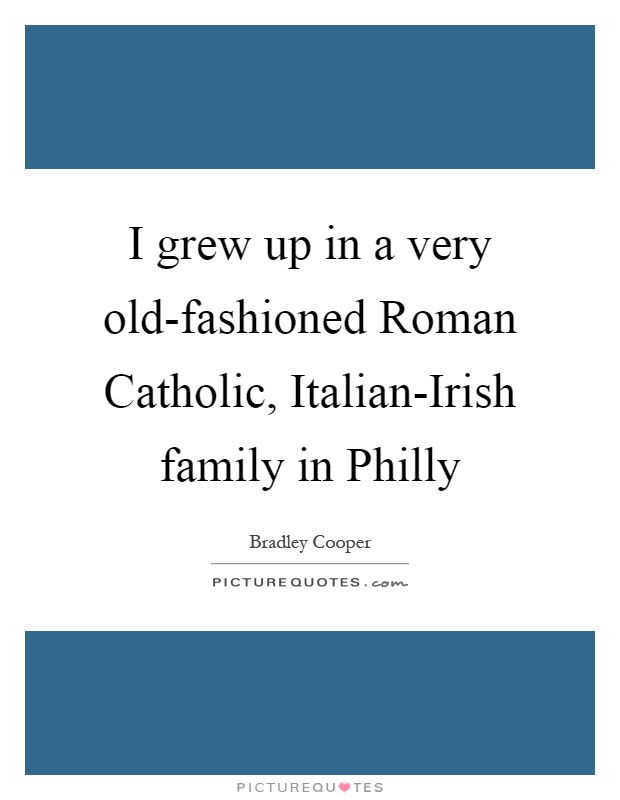 I grew up in a very old-fashioned Roman Catholic, Italian-Irish family in Philly Picture Quote #1