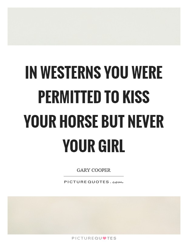 In Westerns you were permitted to kiss your horse but never your girl Picture Quote #1