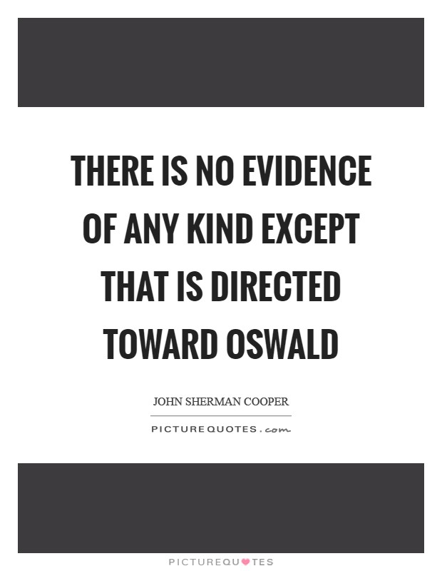 There is no evidence of any kind except that is directed toward Oswald Picture Quote #1