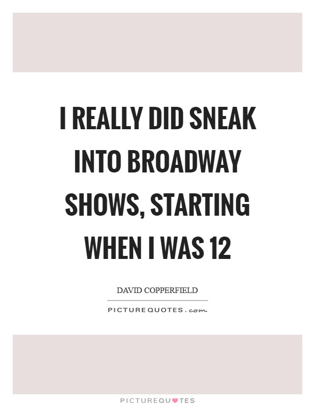I really did sneak into Broadway shows, starting when I was 12 Picture Quote #1