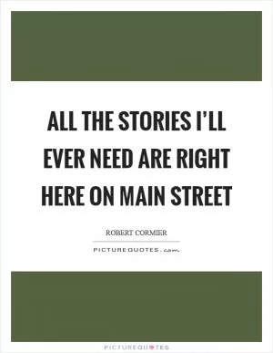 All the stories I’ll ever need are right here on Main Street Picture Quote #1