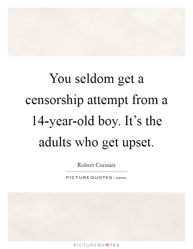 You seldom get a censorship attempt from a 14-year-old boy. It's the adults who get upset Picture Quote #1