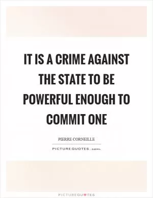 It is a crime against the State to be powerful enough to commit one Picture Quote #1