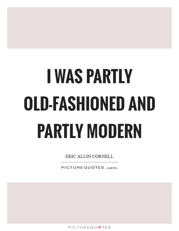 I was partly old-fashioned and partly modern Picture Quote #1