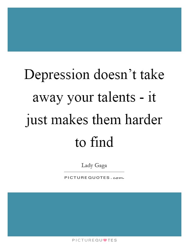 Depression doesn't take away your talents - it just makes them harder to find Picture Quote #1