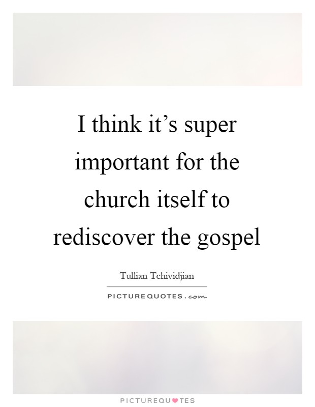 I think it's super important for the church itself to rediscover the gospel Picture Quote #1