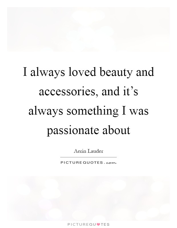 I always loved beauty and accessories, and it's always something I was passionate about Picture Quote #1