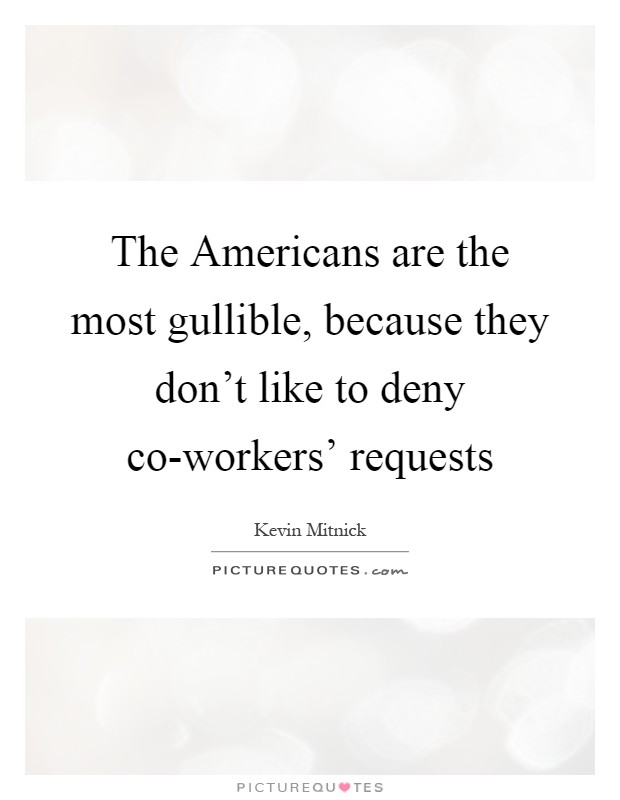 The Americans are the most gullible, because they don't like to deny co-workers' requests Picture Quote #1