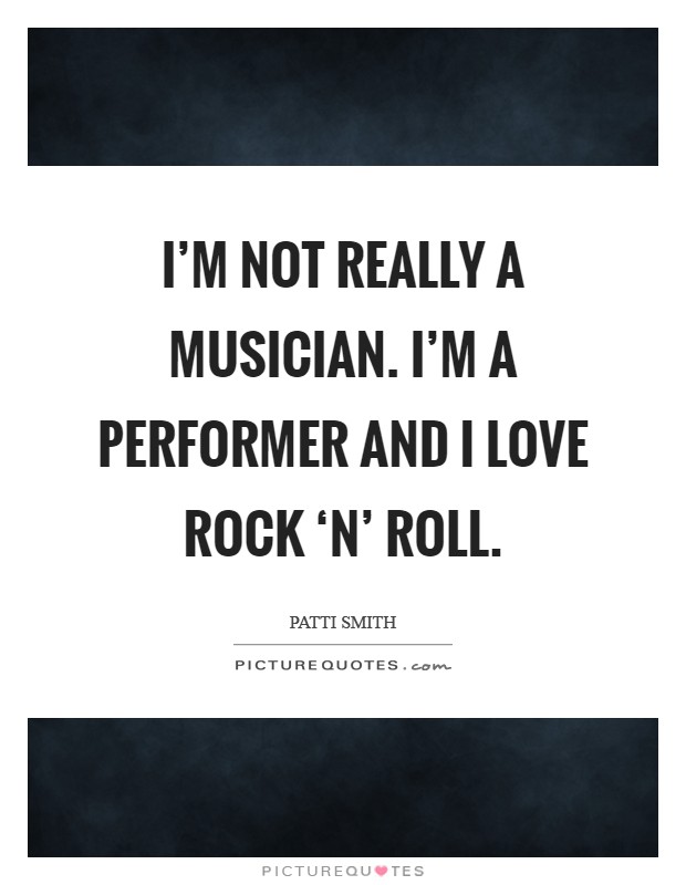 I'm not really a musician. I'm a performer and I love rock ‘n' roll Picture Quote #1