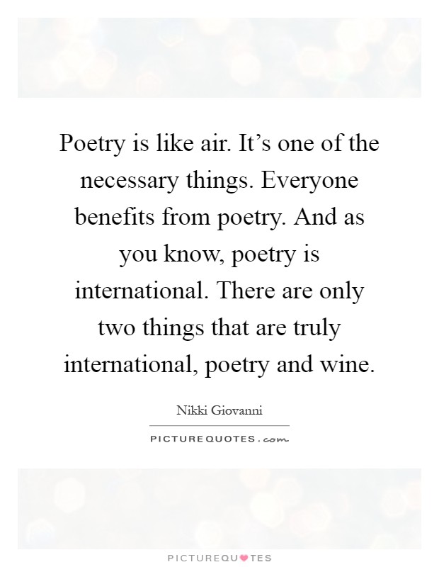 Poetry is like air. It's one of the necessary things. Everyone benefits from poetry. And as you know, poetry is international. There are only two things that are truly international, poetry and wine Picture Quote #1