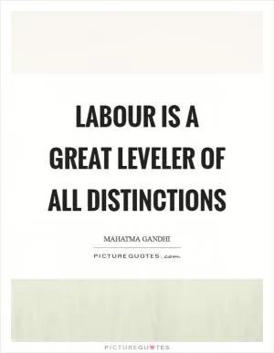 Labour is a great leveler of all distinctions Picture Quote #1