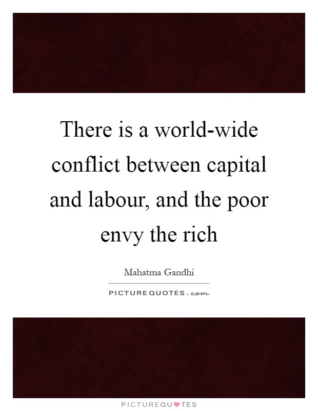 There is a world-wide conflict between capital and labour, and the poor envy the rich Picture Quote #1